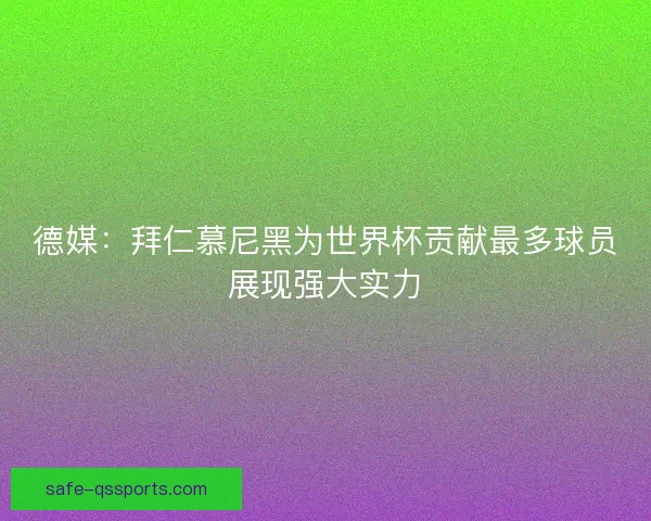 德媒：拜仁慕尼黑为世界杯贡献最多球员展现强大实力